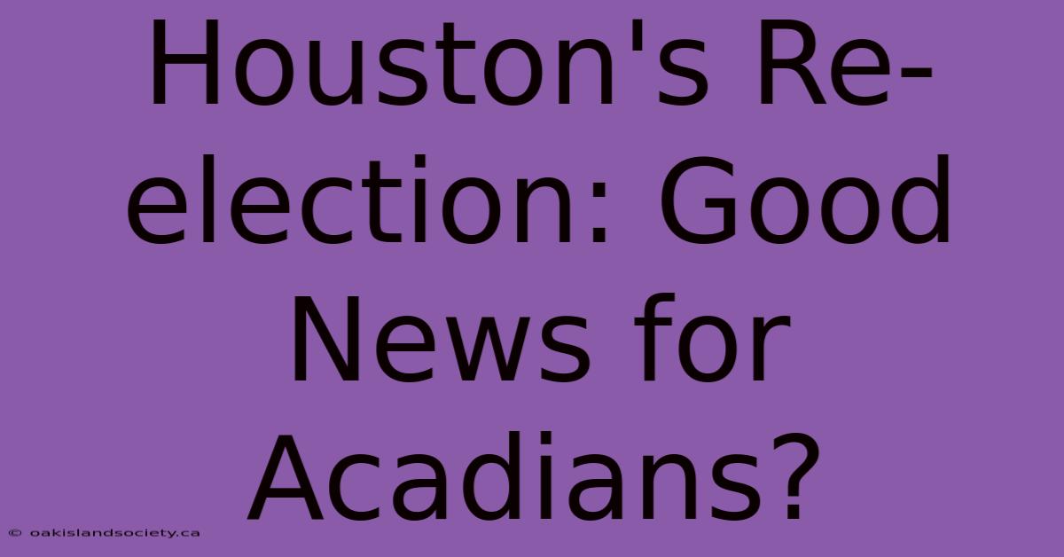 Houston's Re-election: Good News For Acadians?