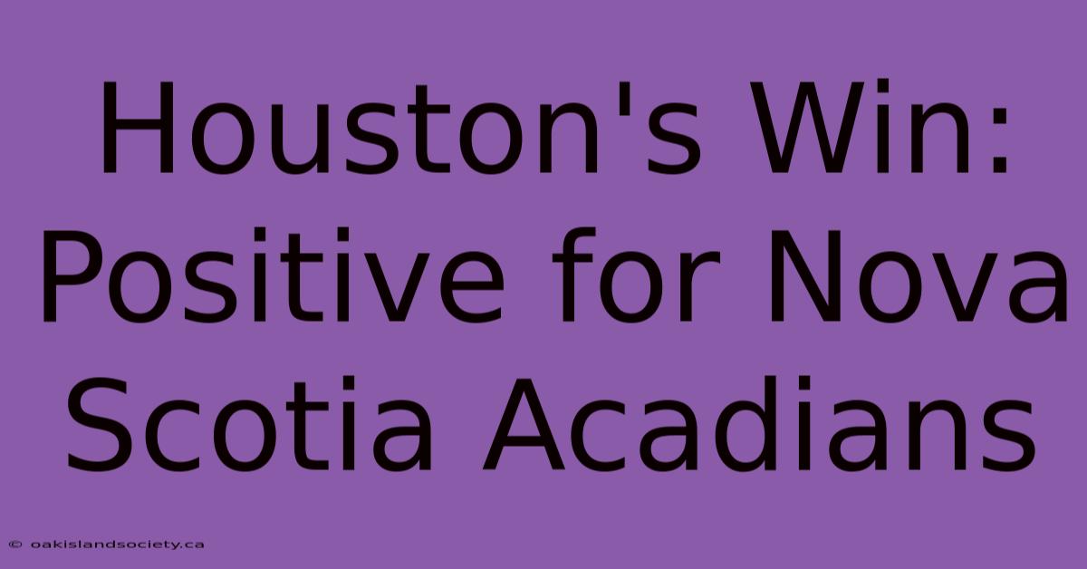 Houston's Win: Positive For Nova Scotia Acadians