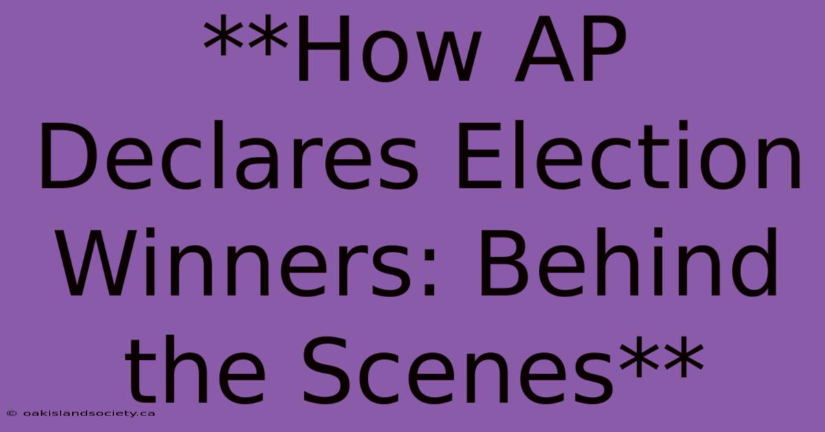 **How AP Declares Election Winners: Behind The Scenes**