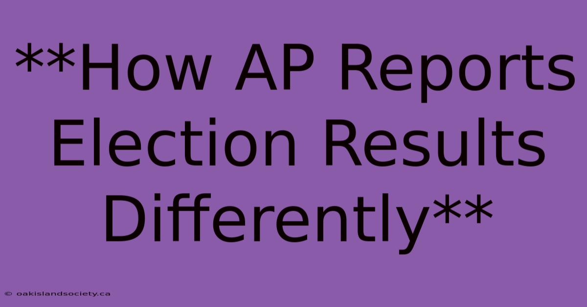 **How AP Reports Election Results Differently**