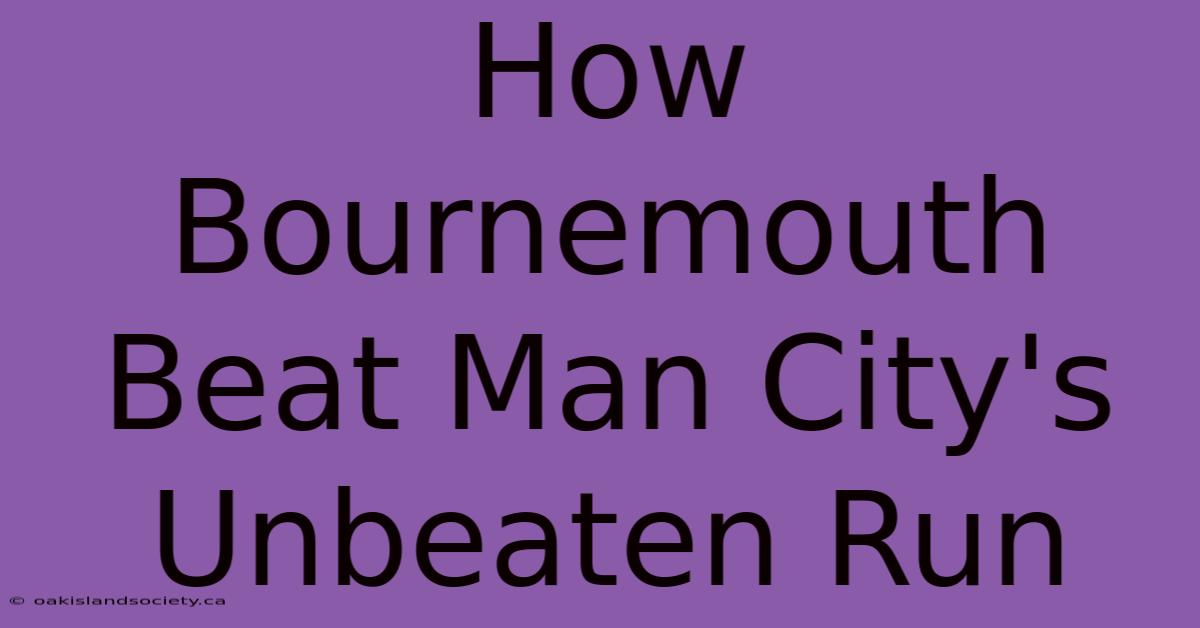 How Bournemouth Beat Man City's Unbeaten Run