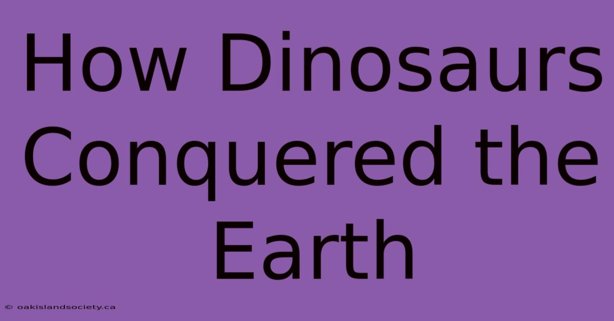 How Dinosaurs Conquered The Earth