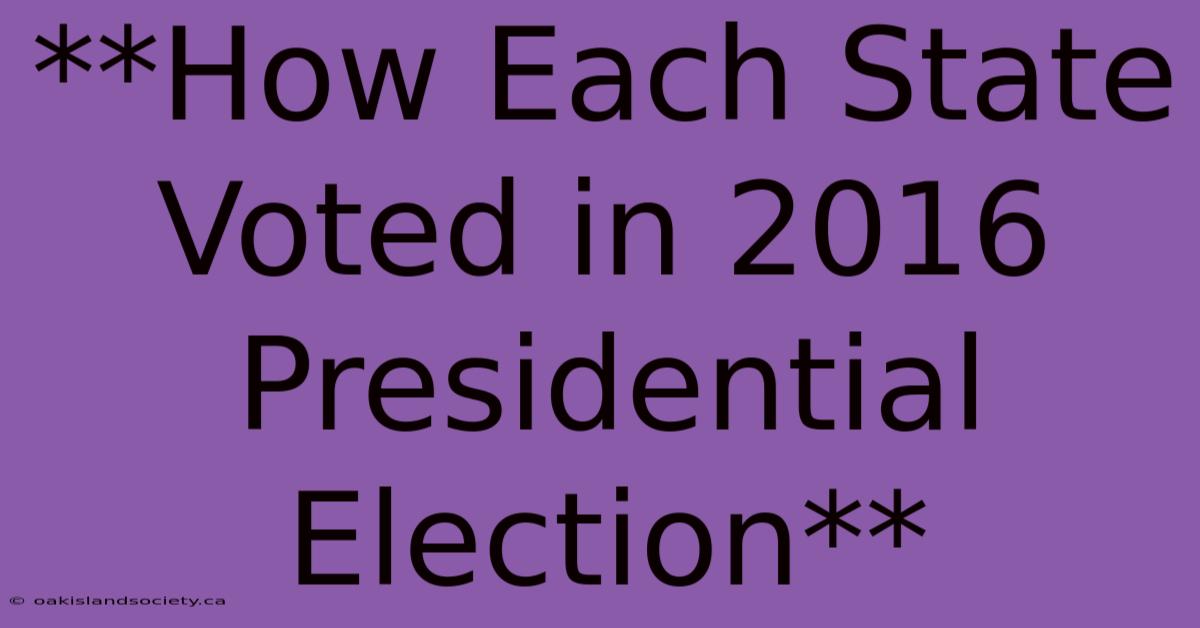 **How Each State Voted In 2016 Presidential Election**