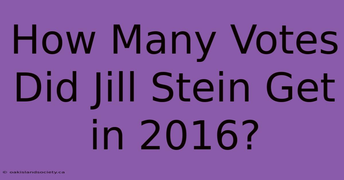 How Many Votes Did Jill Stein Get In 2016? 