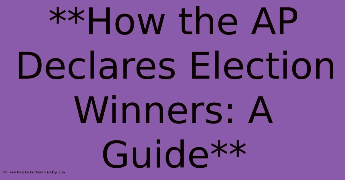 **How The AP Declares Election Winners: A Guide** 