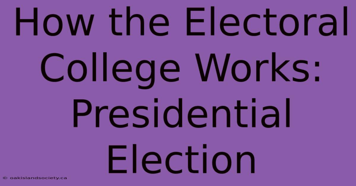 How The Electoral College Works: Presidential Election