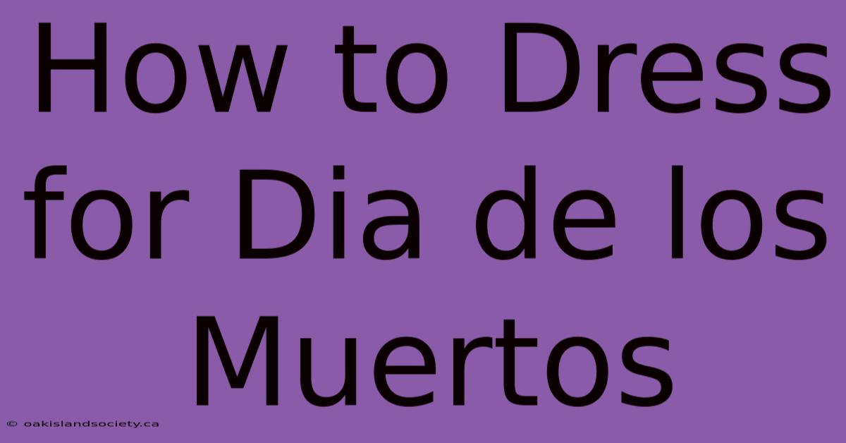 How To Dress For Dia De Los Muertos