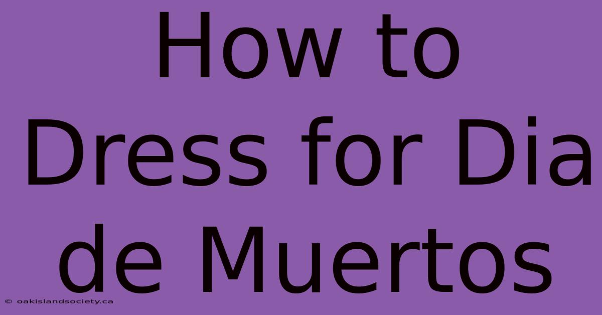 How To Dress For Dia De Muertos