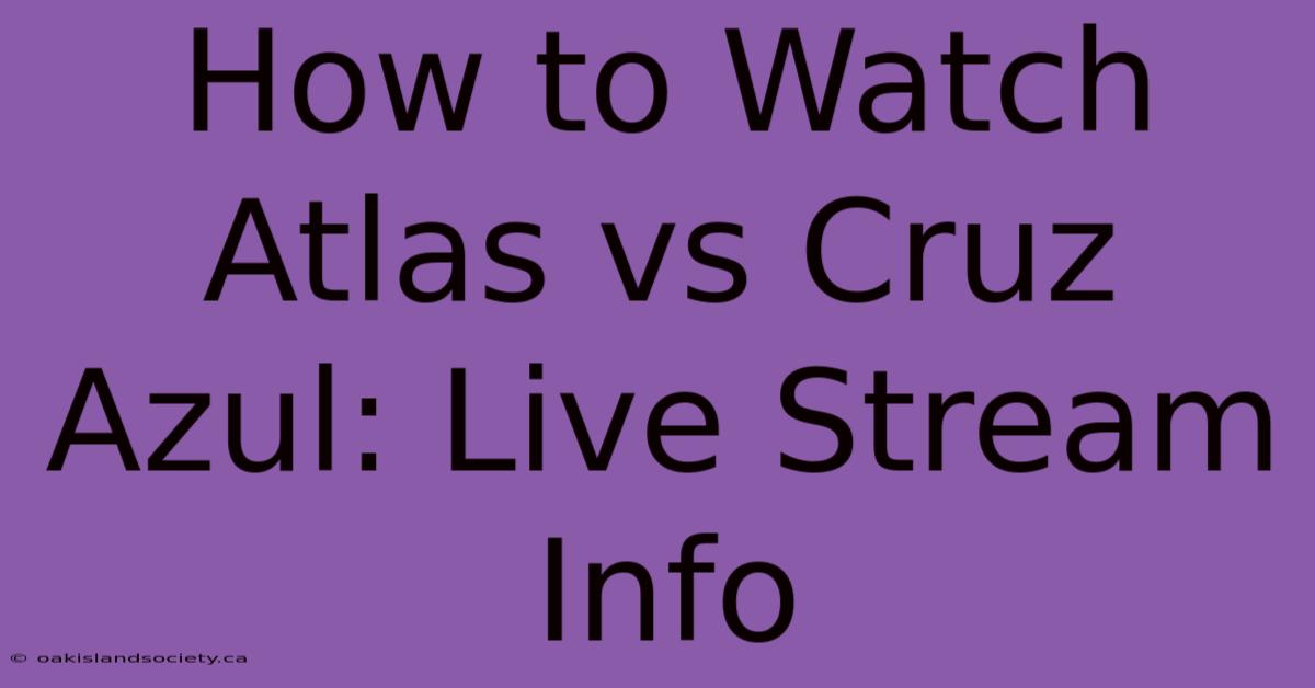 How To Watch Atlas Vs Cruz Azul: Live Stream Info 