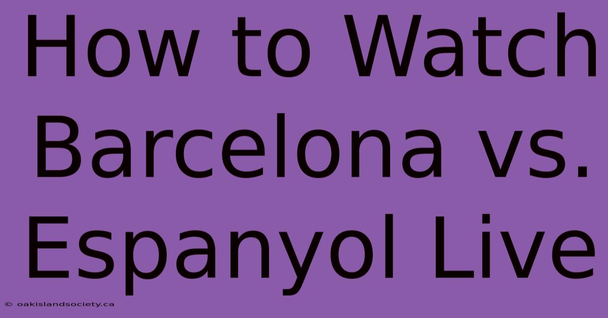 How To Watch Barcelona Vs. Espanyol Live 