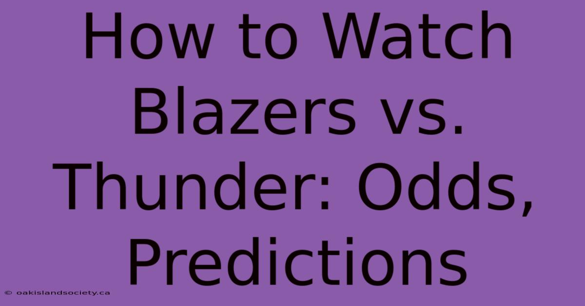 How To Watch Blazers Vs. Thunder: Odds, Predictions