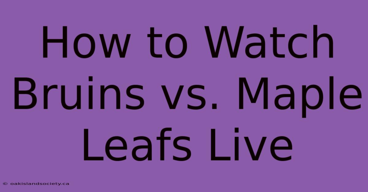 How To Watch Bruins Vs. Maple Leafs Live