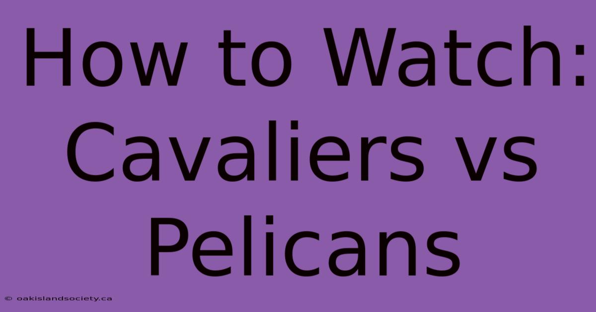 How To Watch: Cavaliers Vs Pelicans