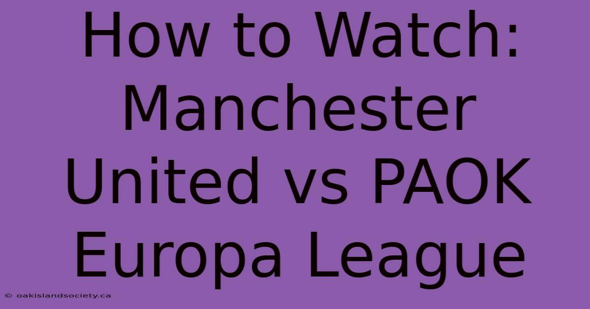 How To Watch: Manchester United Vs PAOK Europa League 