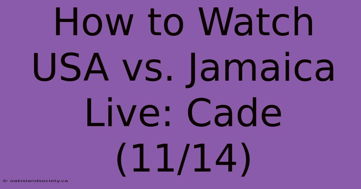 How To Watch USA Vs. Jamaica Live: Cade (11/14)