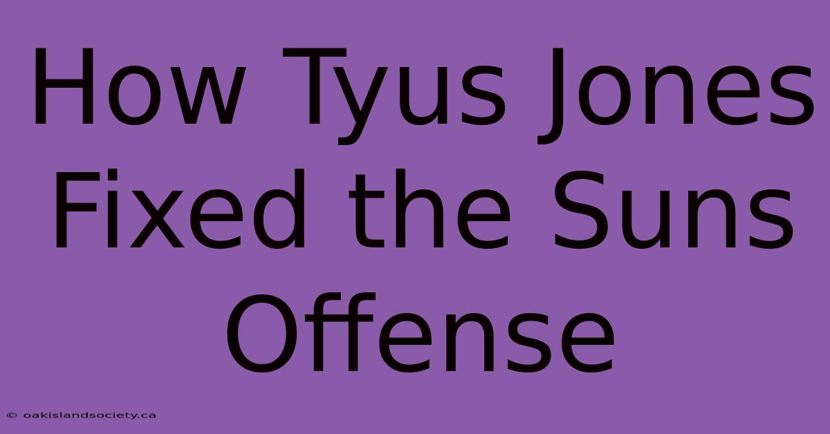 How Tyus Jones Fixed The Suns Offense