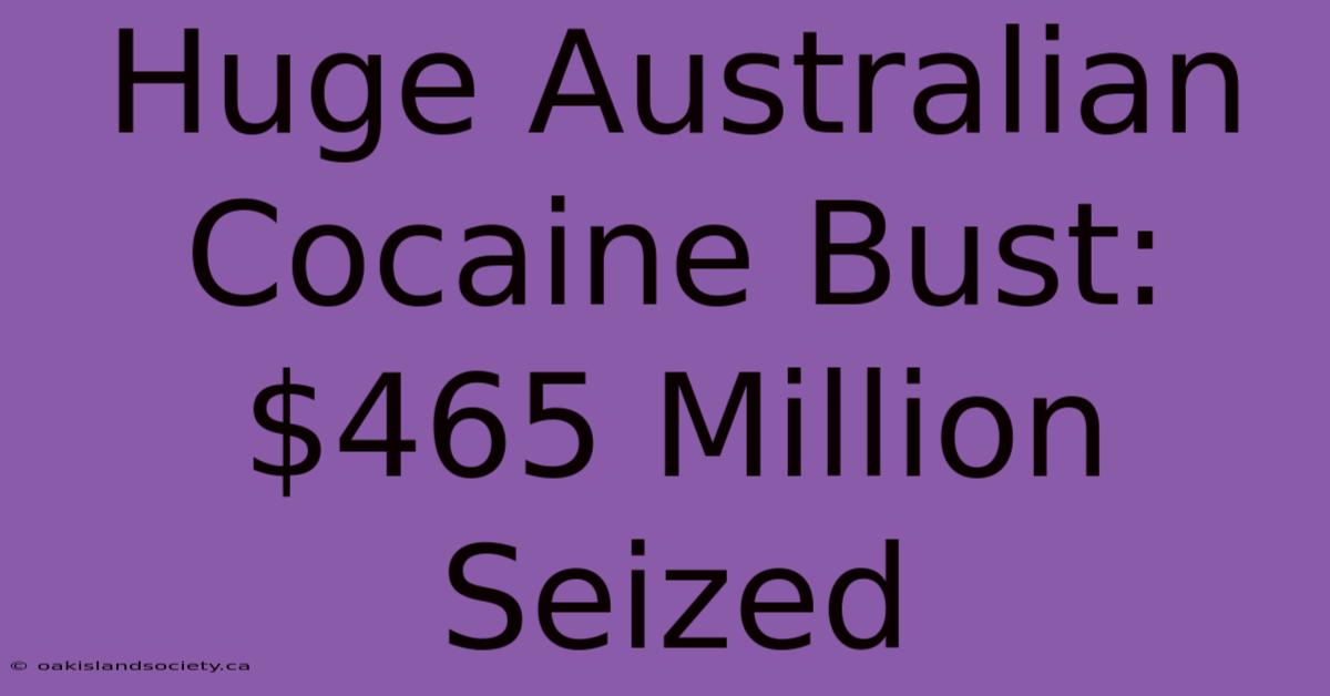 Huge Australian Cocaine Bust: $465 Million Seized