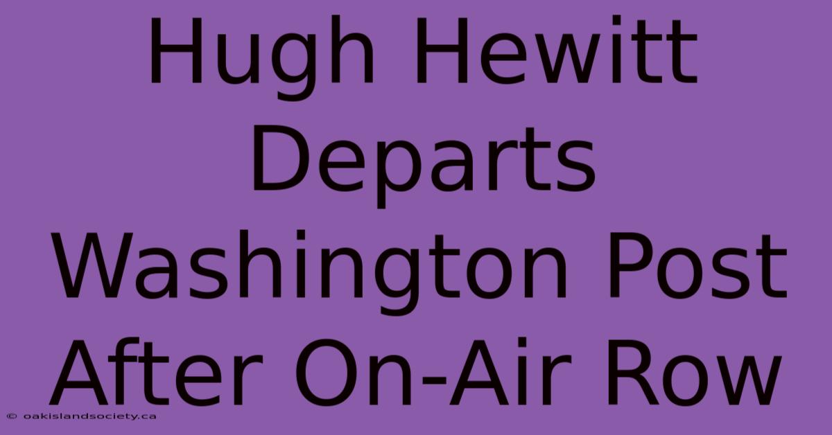 Hugh Hewitt Departs Washington Post After On-Air Row 