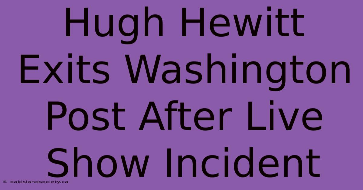 Hugh Hewitt Exits Washington Post After Live Show Incident