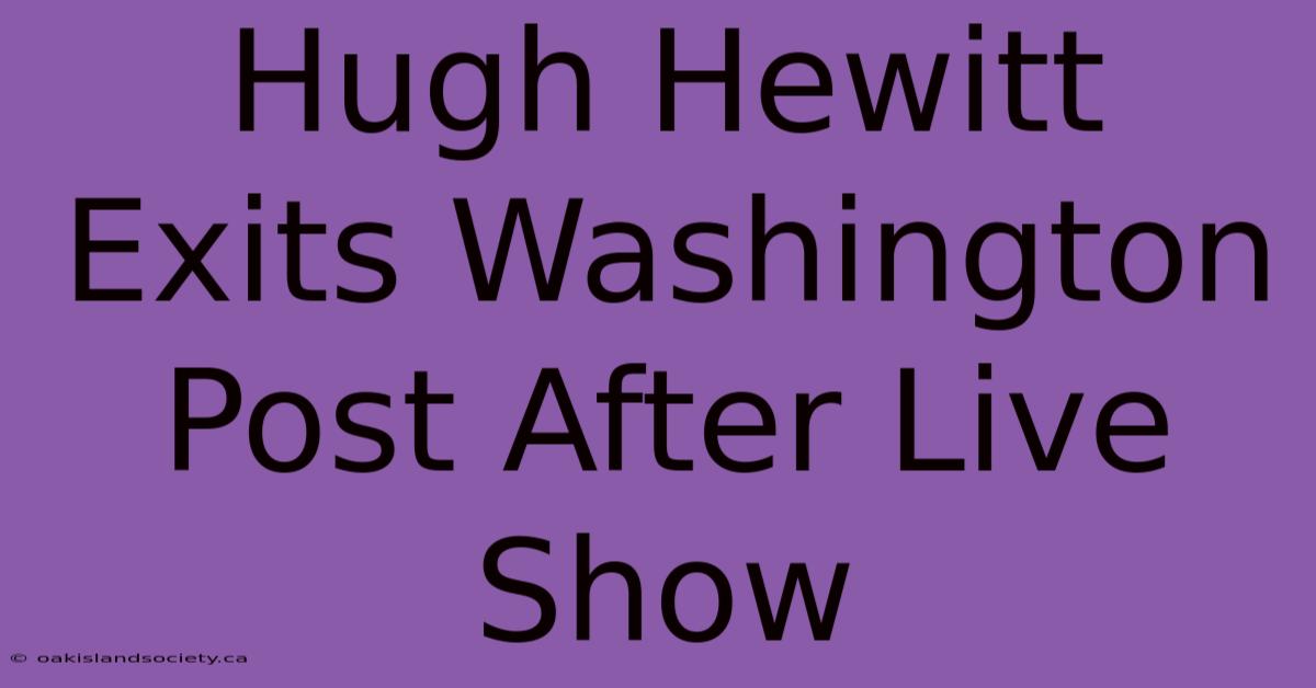 Hugh Hewitt Exits Washington Post After Live Show