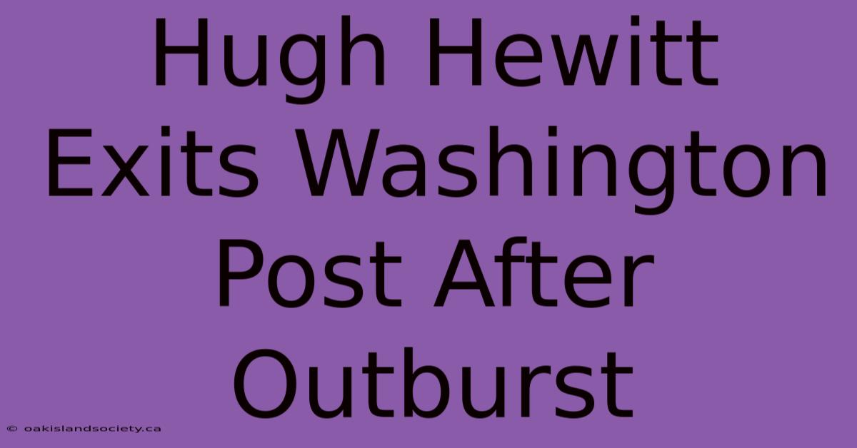 Hugh Hewitt Exits Washington Post After Outburst