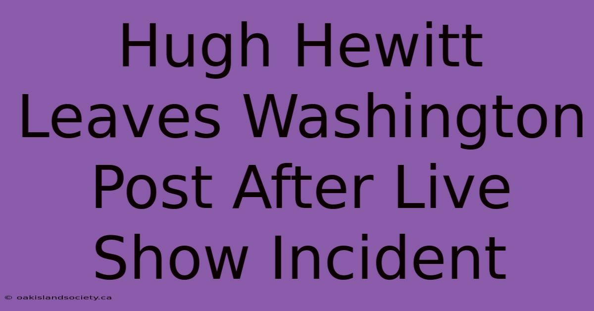 Hugh Hewitt Leaves Washington Post After Live Show Incident