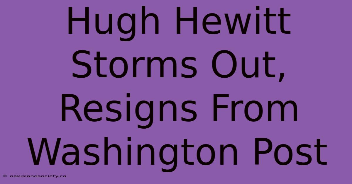 Hugh Hewitt Storms Out, Resigns From Washington Post