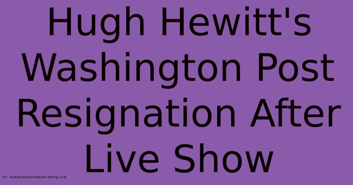 Hugh Hewitt's Washington Post Resignation After Live Show 