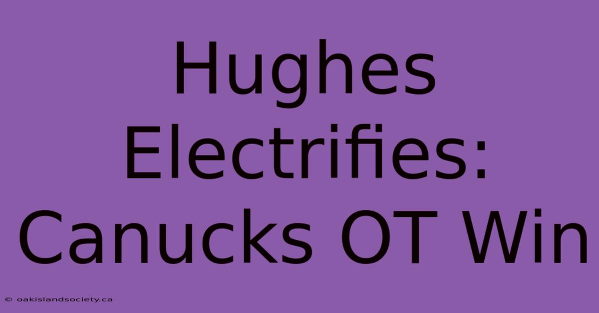 Hughes Electrifies: Canucks OT Win