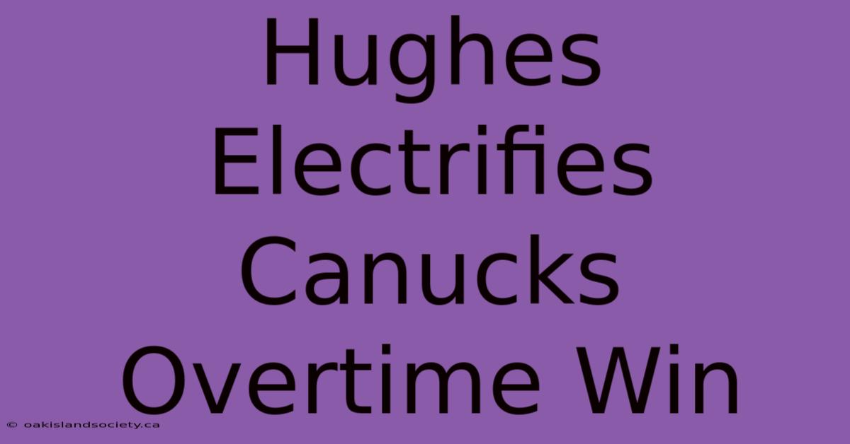 Hughes Electrifies Canucks Overtime Win