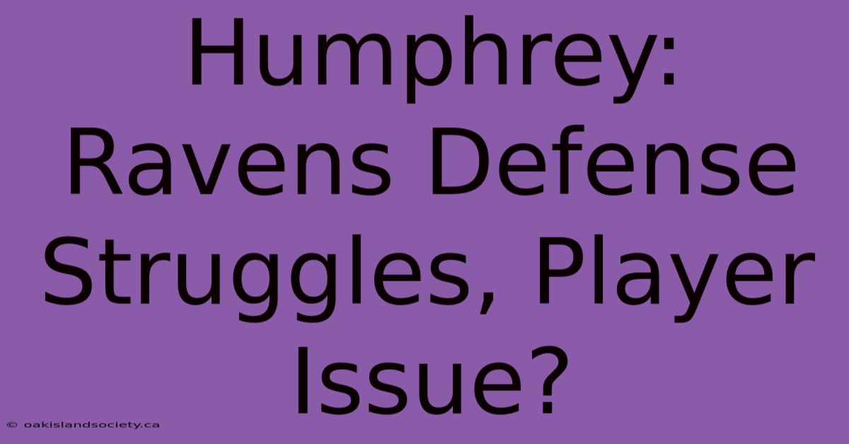 Humphrey: Ravens Defense Struggles, Player Issue?