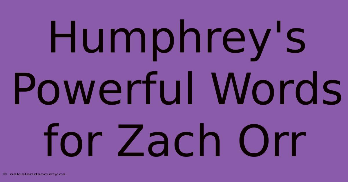 Humphrey's Powerful Words For Zach Orr 