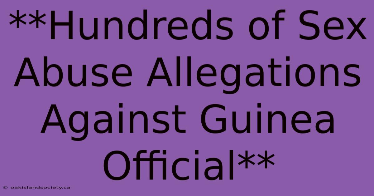 **Hundreds Of Sex Abuse Allegations Against Guinea Official** 