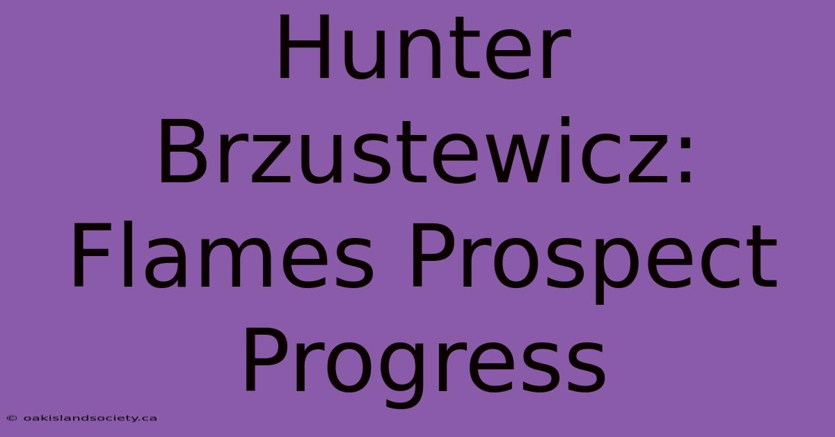 Hunter Brzustewicz: Flames Prospect Progress