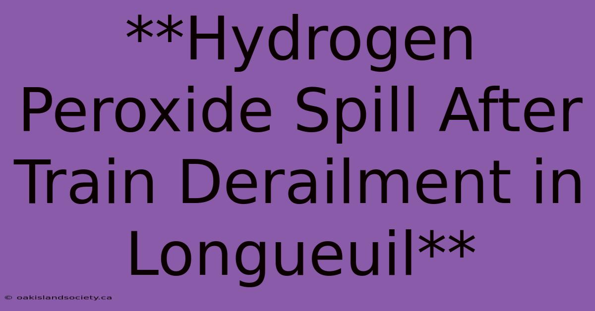 **Hydrogen Peroxide Spill After Train Derailment In Longueuil** 