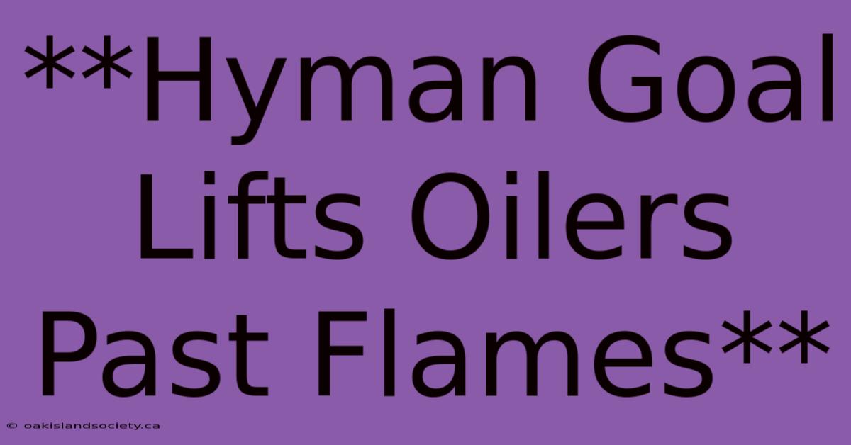 **Hyman Goal Lifts Oilers Past Flames** 