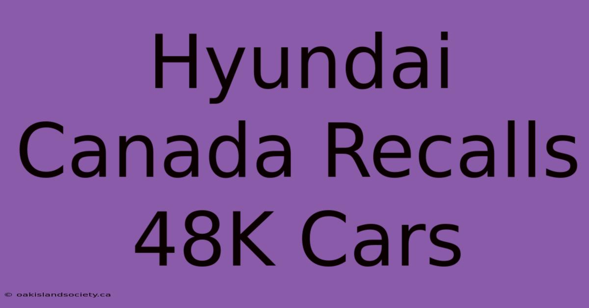 Hyundai Canada Recalls 48K Cars