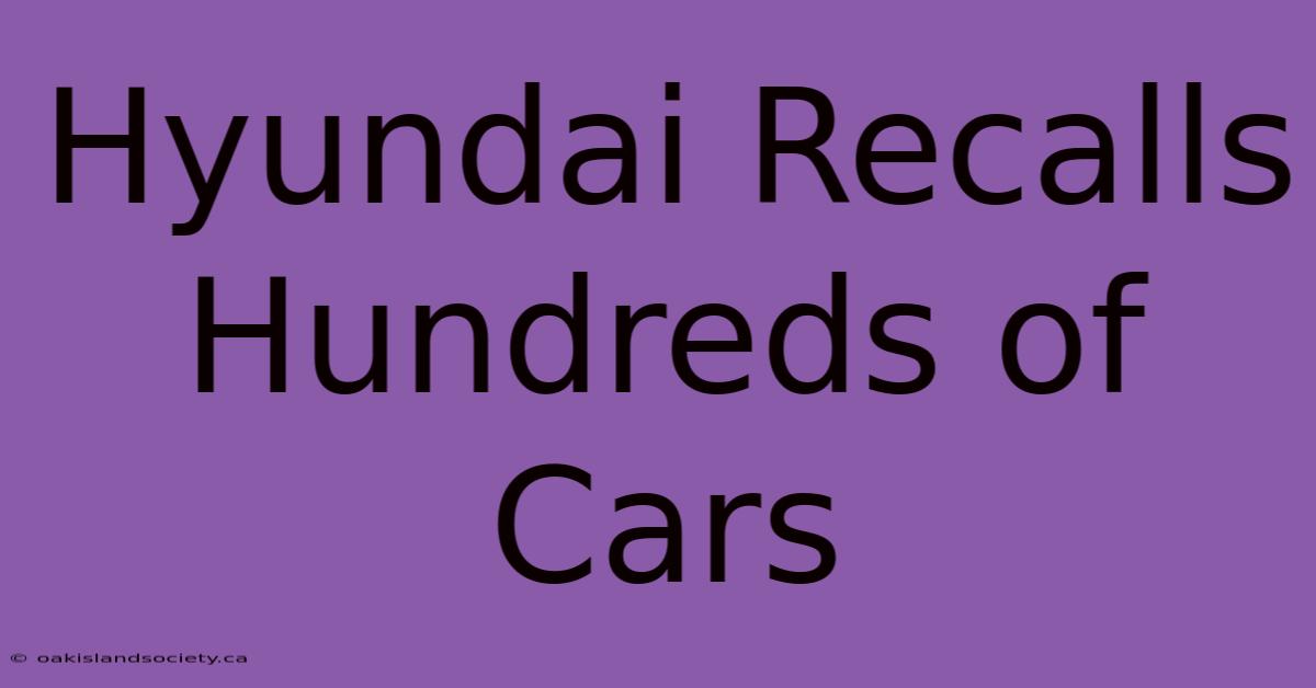 Hyundai Recalls Hundreds Of Cars