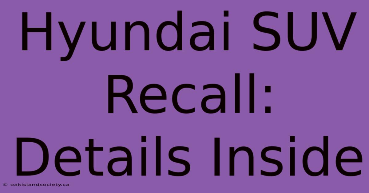 Hyundai SUV Recall: Details Inside