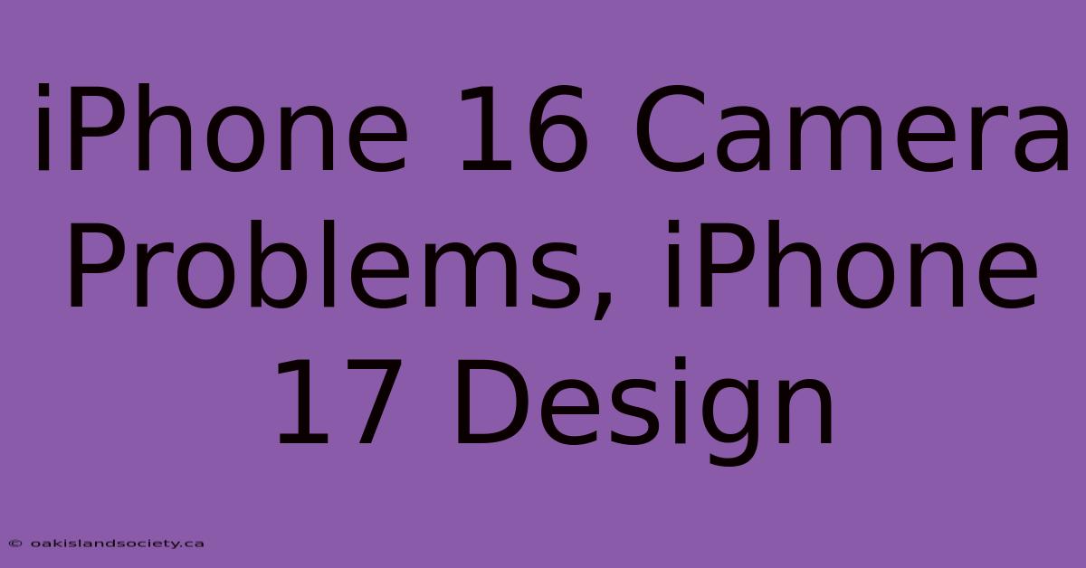 IPhone 16 Camera Problems, IPhone 17 Design