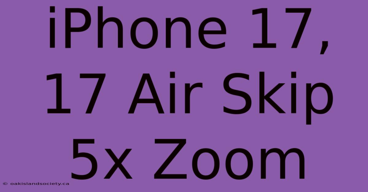 IPhone 17, 17 Air Skip 5x Zoom