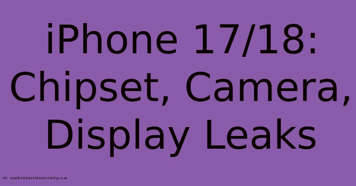 IPhone 17/18: Chipset, Camera, Display Leaks