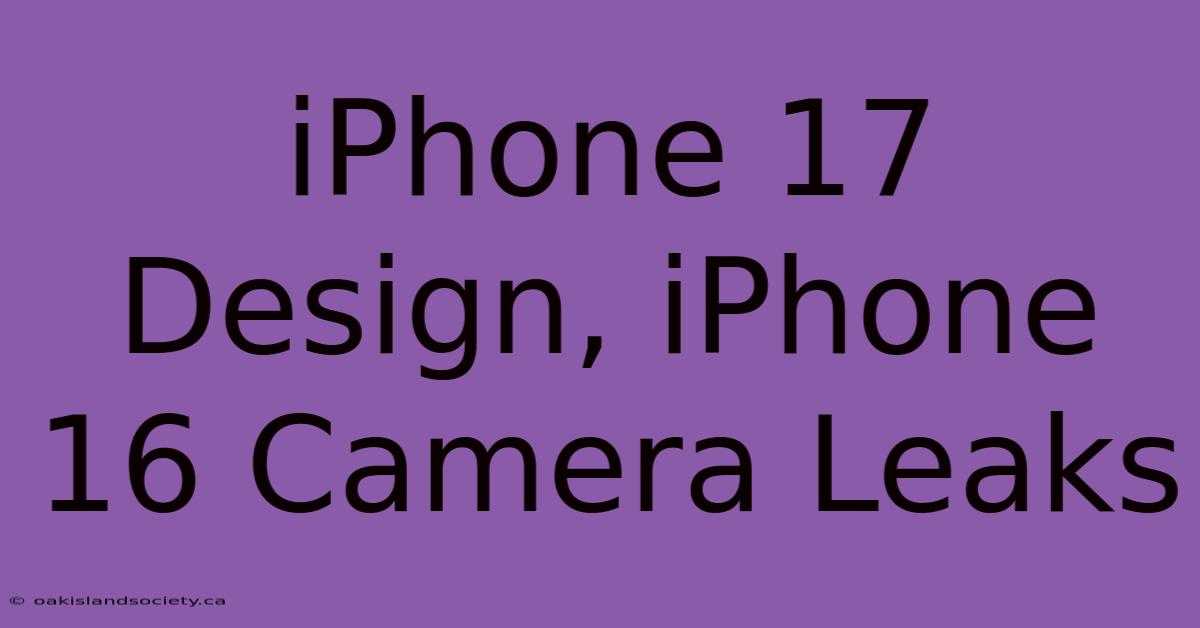 IPhone 17 Design, IPhone 16 Camera Leaks