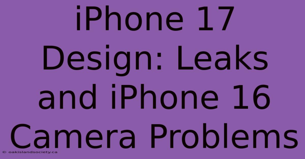 IPhone 17 Design: Leaks And IPhone 16 Camera Problems