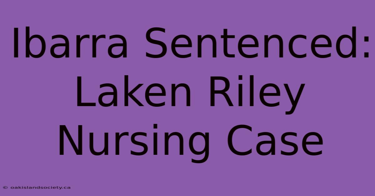 Ibarra Sentenced: Laken Riley Nursing Case