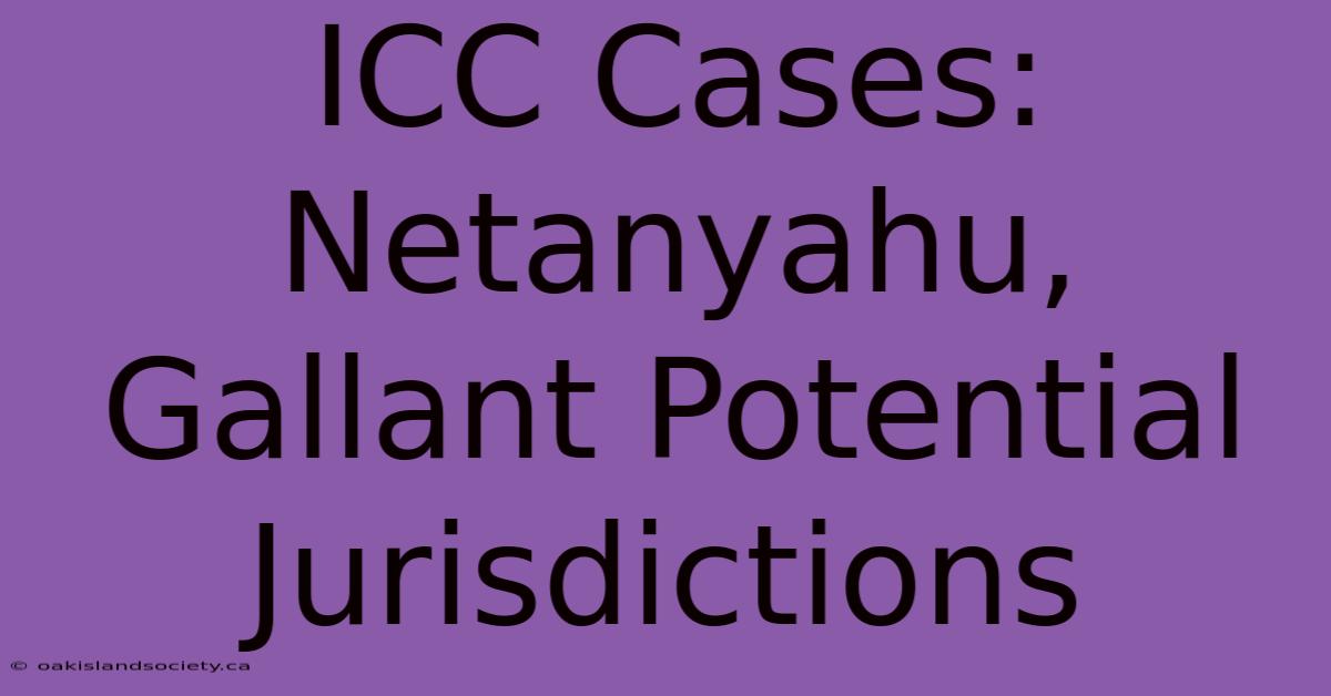 ICC Cases: Netanyahu, Gallant Potential Jurisdictions