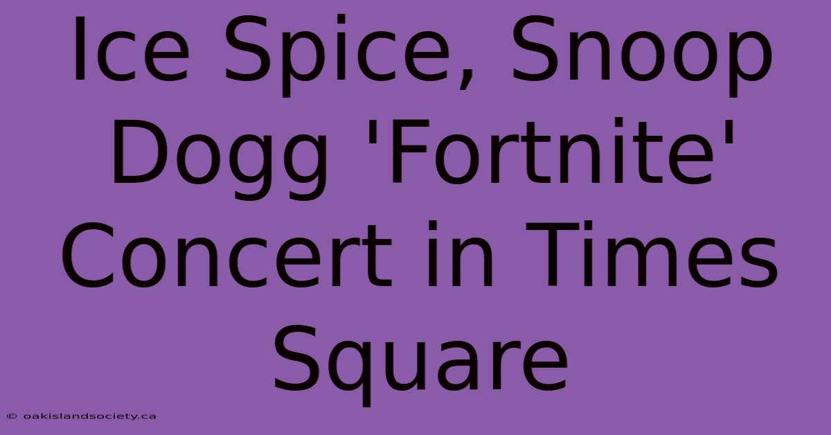 Ice Spice, Snoop Dogg 'Fortnite' Concert In Times Square