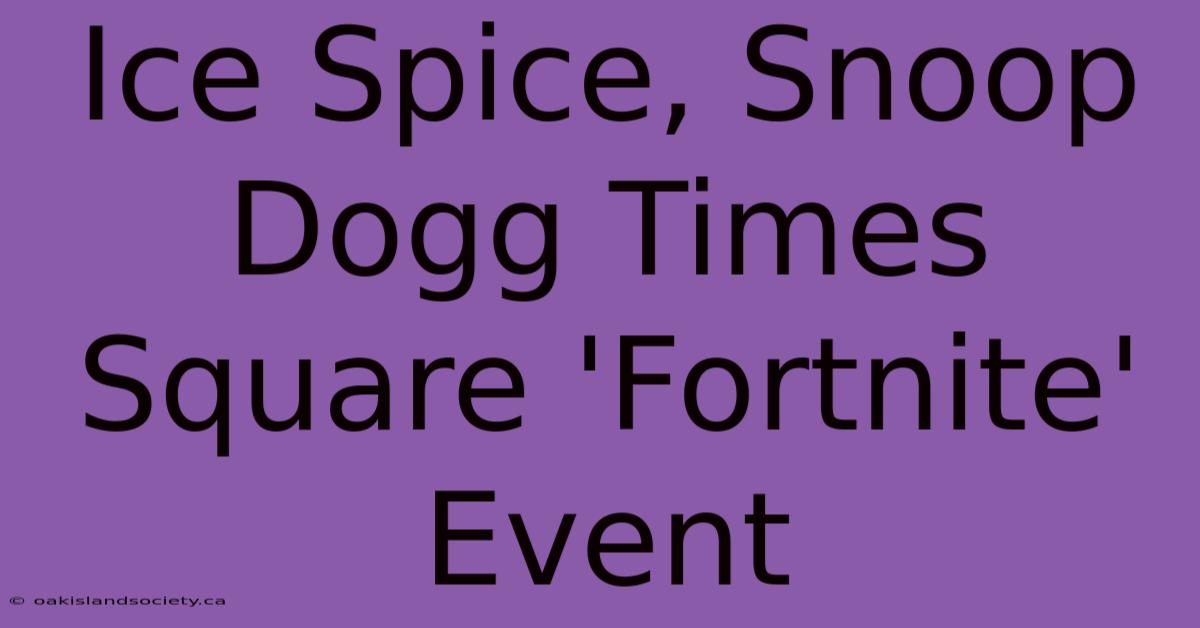 Ice Spice, Snoop Dogg Times Square 'Fortnite' Event