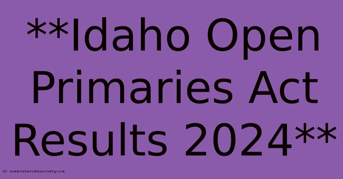 **Idaho Open Primaries Act Results 2024**