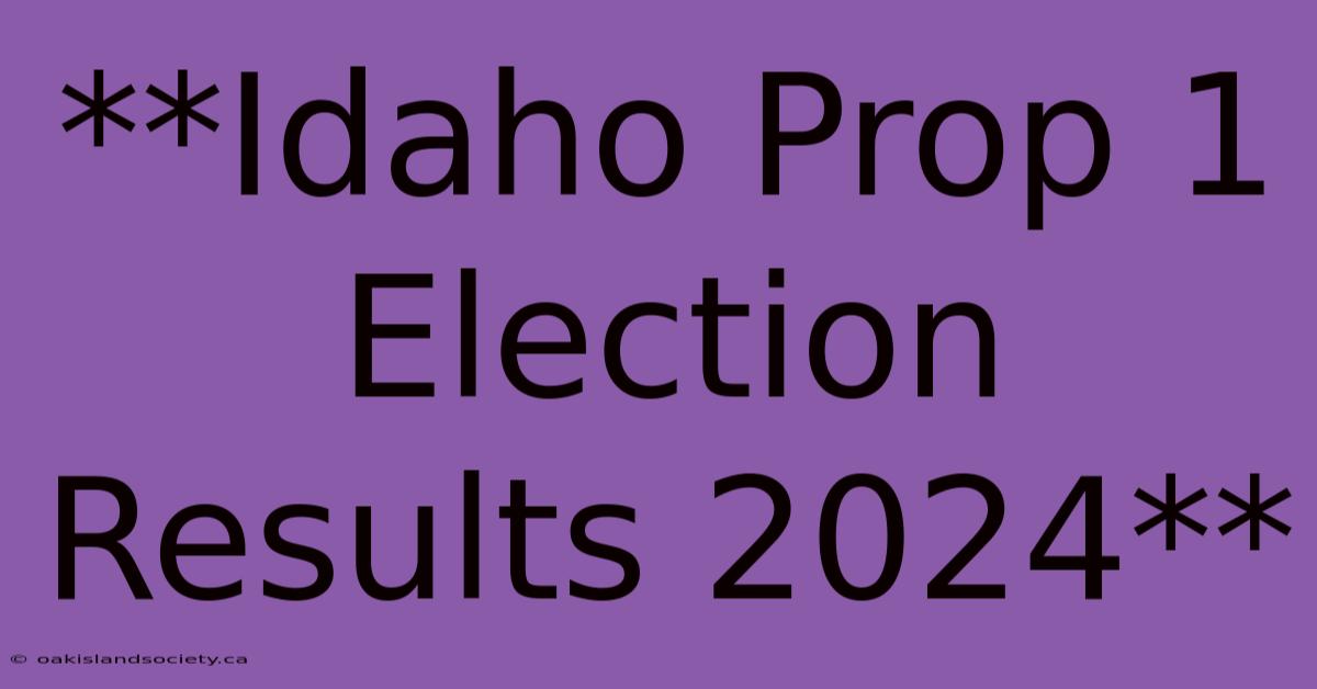 **Idaho Prop 1 Election Results 2024** 